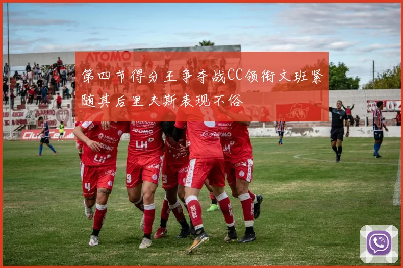 第四节得分王争夺战CC领衔文班紧随其后里夫斯表现不俗