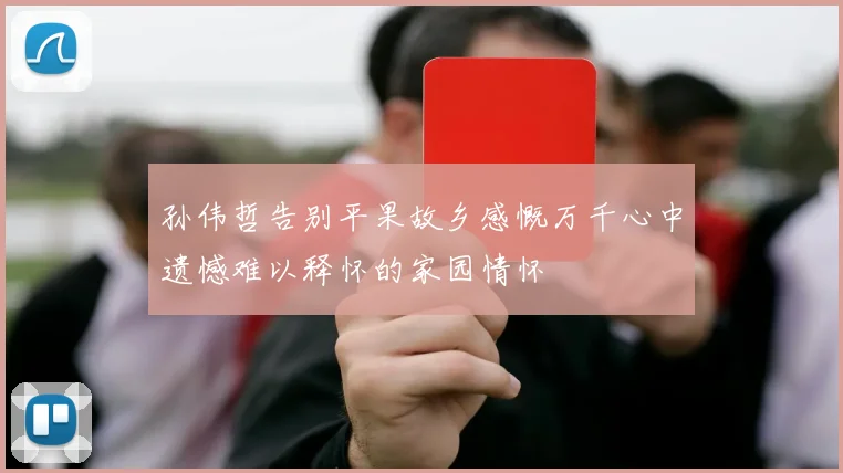 孙伟哲告别平果故乡感慨万千心中遗憾难以释怀的家园情怀